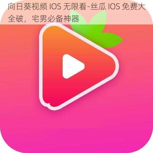 向日葵视频 IOS 无限看-丝瓜 IOS 免费大全破，宅男必备神器